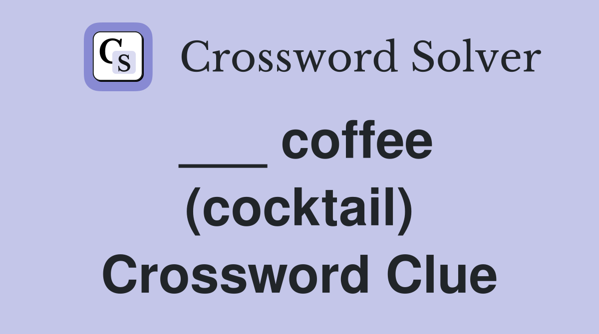 ___ coffee (cocktail) Crossword Clue