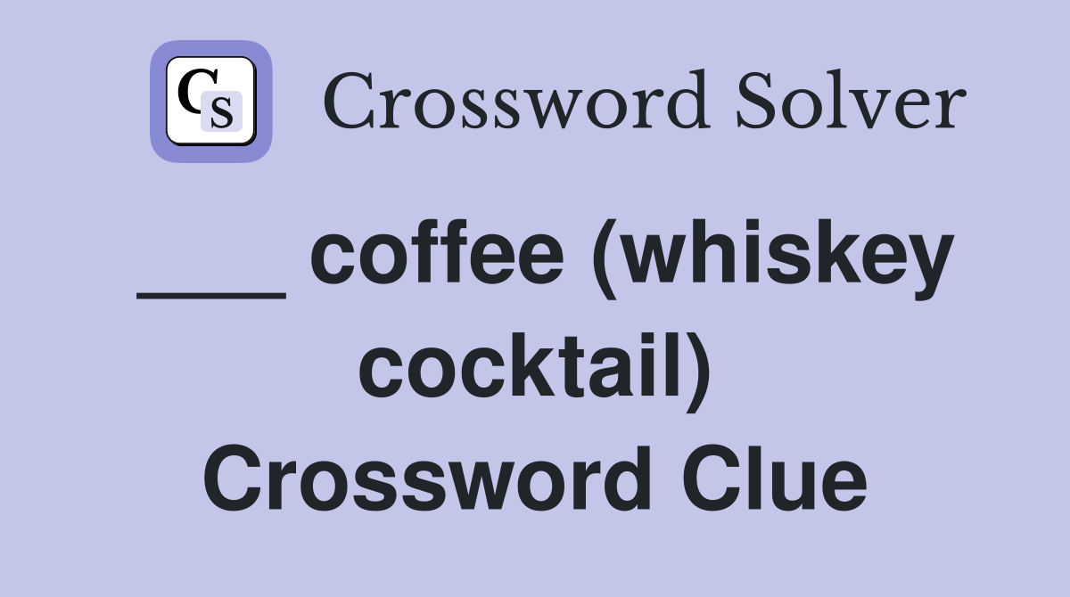 ___ coffee (whiskey cocktail) Crossword Clue