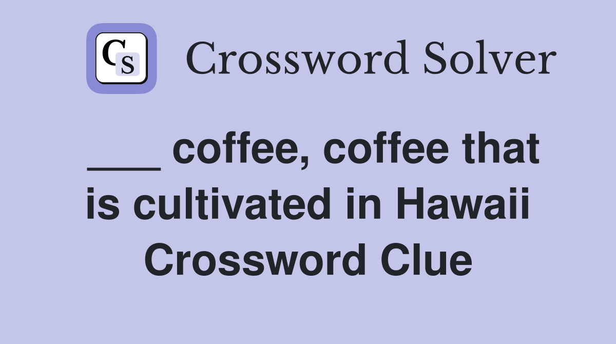 ___ coffee, coffee that is cultivated in Hawaii Crossword Clue