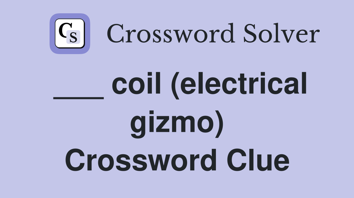 ___ coil (electrical gizmo) Crossword Clue