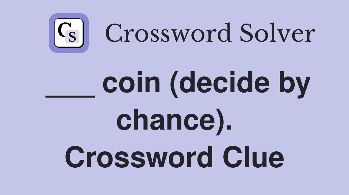 ___ coin (decide by chance). Crossword Clue