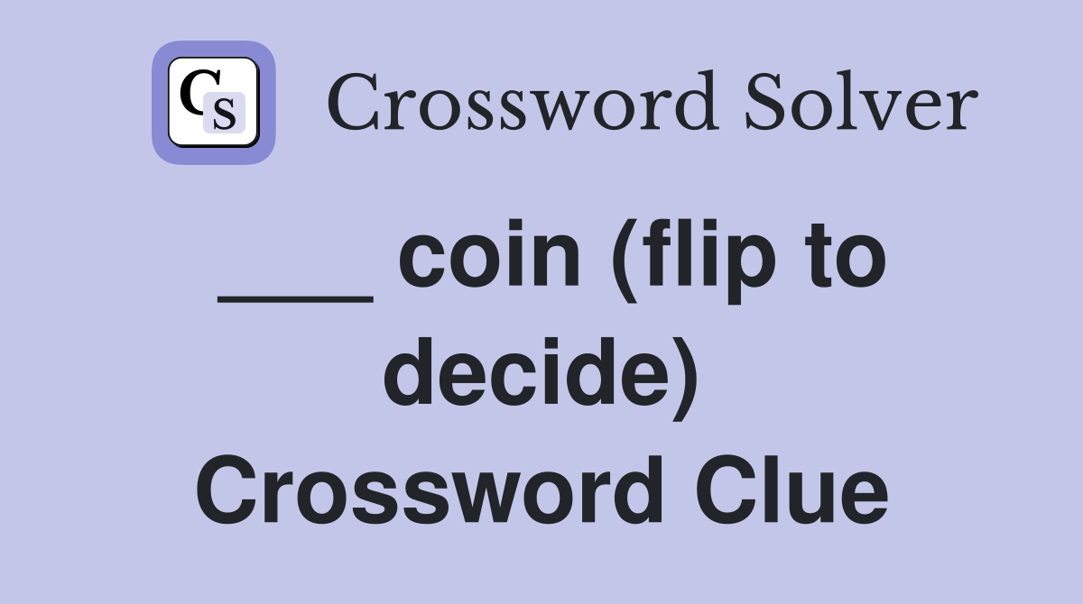___ coin (flip to decide) Crossword Clue