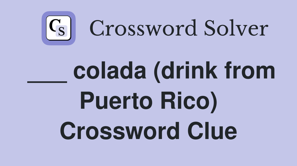 ___ colada (drink from Puerto Rico) Crossword Clue