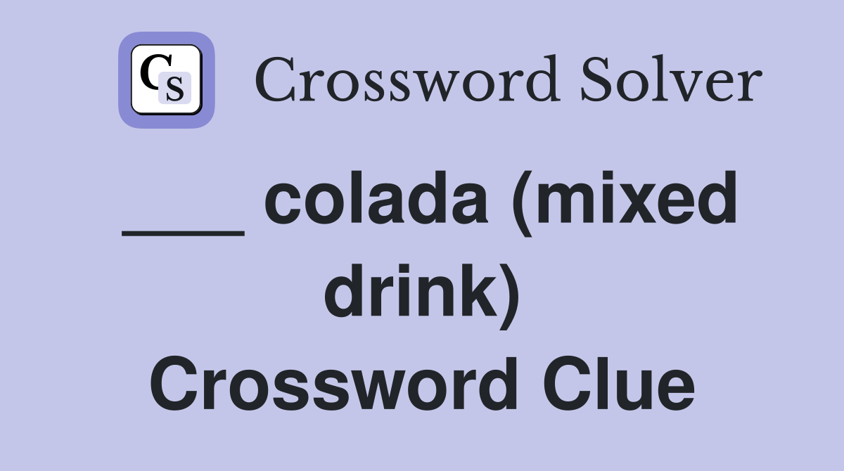 ___ colada (mixed drink) Crossword Clue