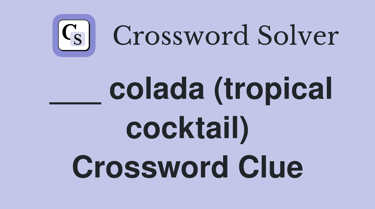 ___ colada (tropical cocktail) Crossword Clue