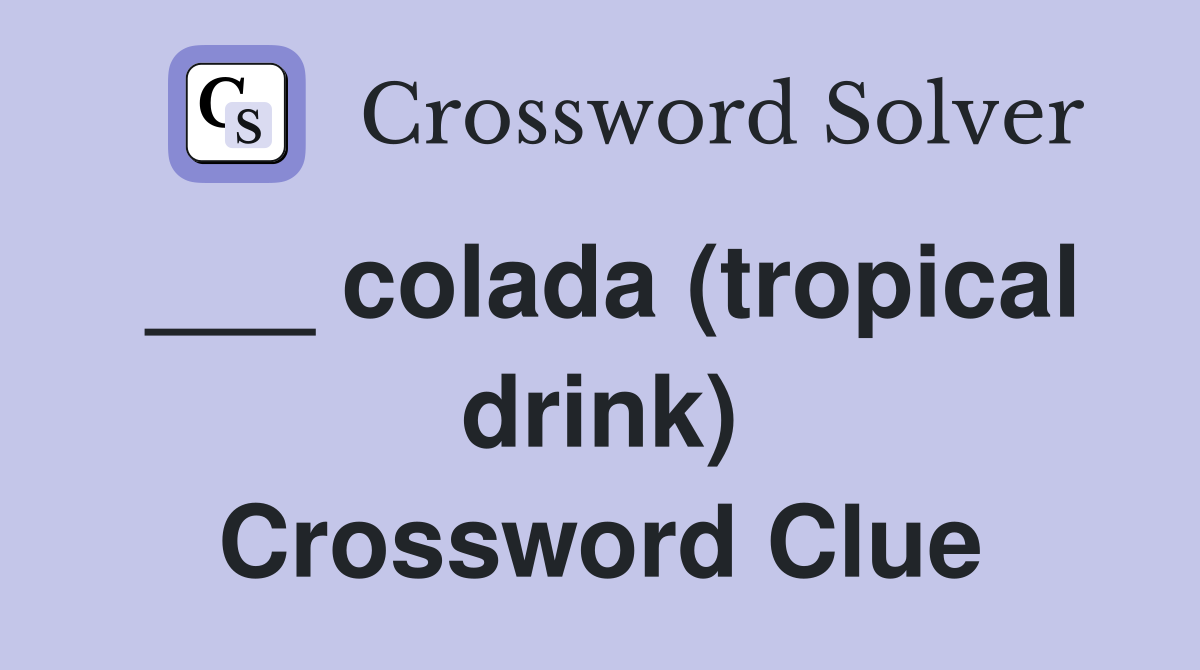 ___ colada (tropical drink) Crossword Clue