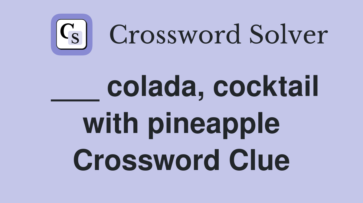 ___ colada, cocktail with pineapple Crossword Clue