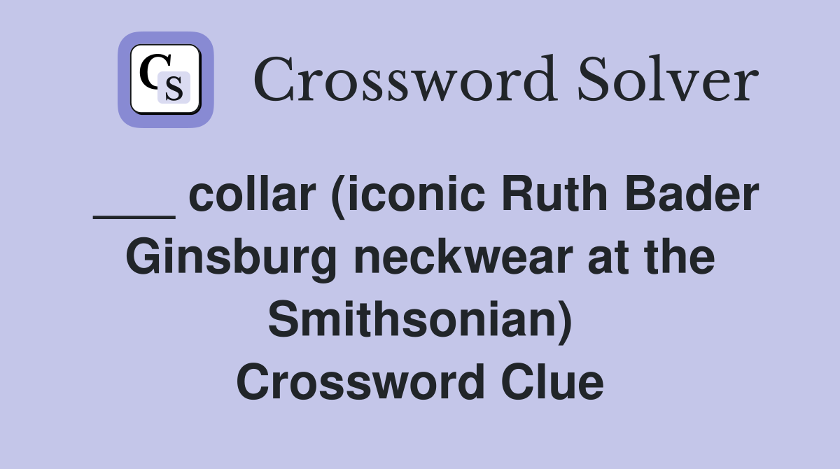 ___ collar (iconic Ruth Bader Ginsburg neckwear at the Smithsonian) Crossword Clue