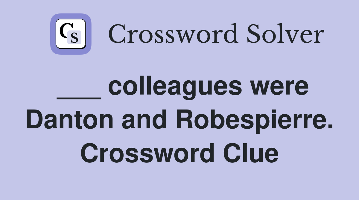 ___ colleagues were Danton and Robespierre. Crossword Clue