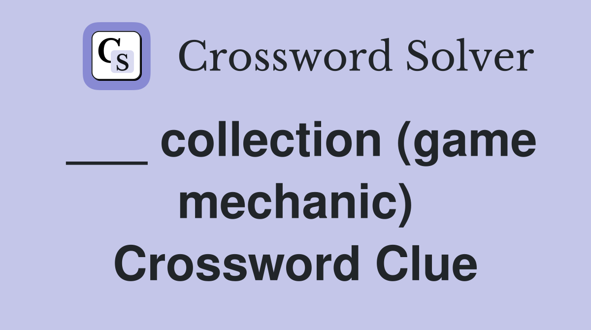 ___ collection (game mechanic) Crossword Clue