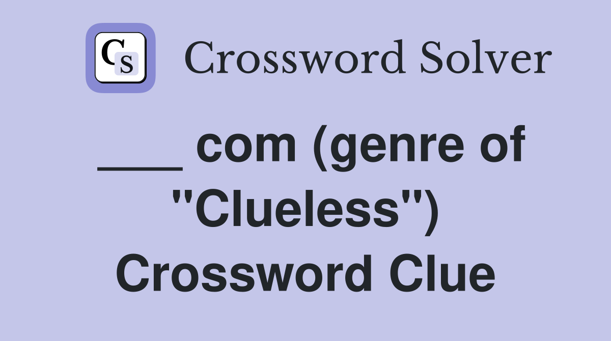 ___ com (genre of "Clueless") Crossword Clue