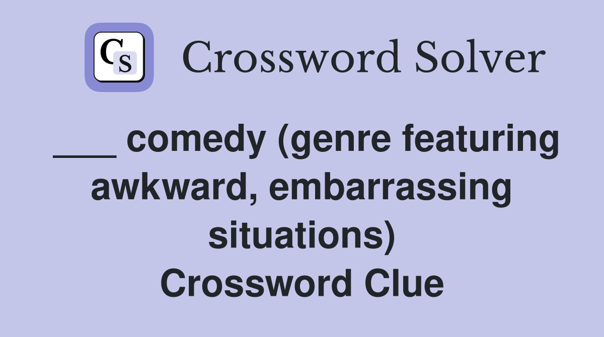 ___ comedy (genre featuring awkward, embarrassing situations) Crossword Clue