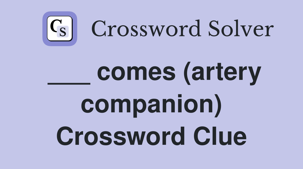 ___ comes (artery companion) Crossword Clue