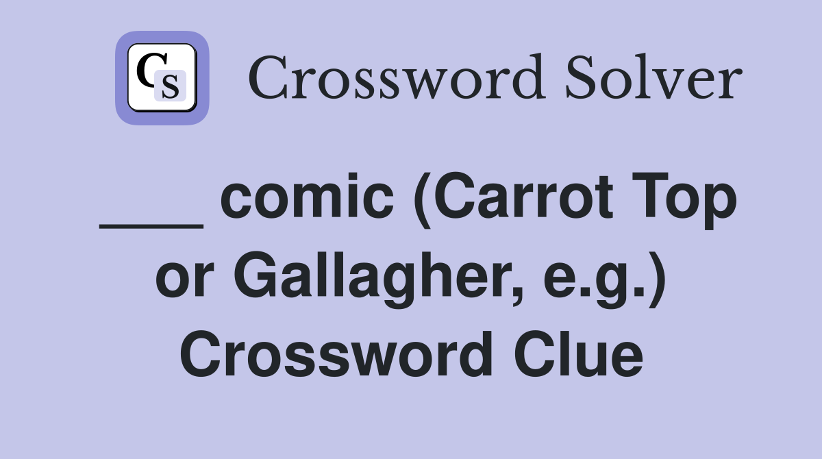 ___ comic (Carrot Top or Gallagher, e.g.) Crossword Clue