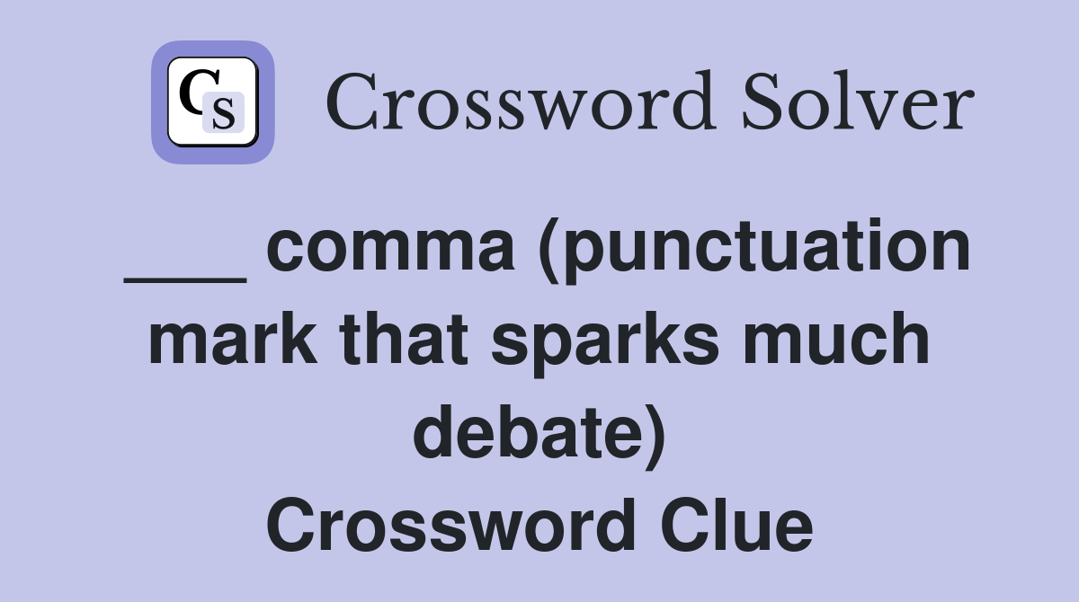 ___ comma (punctuation mark that sparks much debate) Crossword Clue