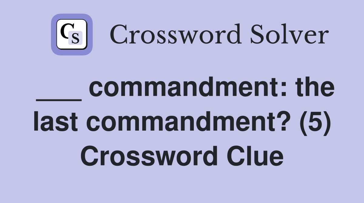 ___ commandment: the last commandment? (5) Crossword Clue