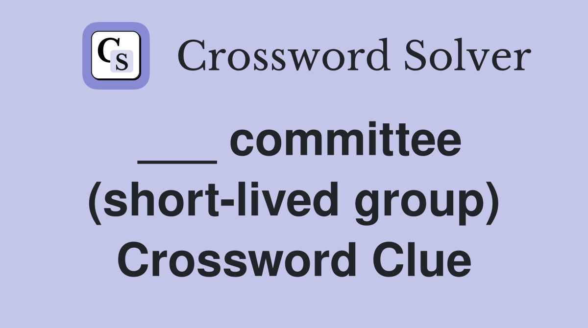 ___ committee (short-lived group) Crossword Clue
