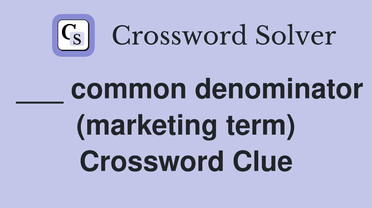 ___ common denominator (marketing term) Crossword Clue