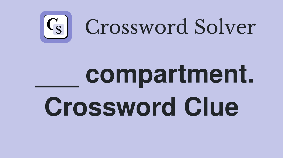 ___ compartment. Crossword Clue
