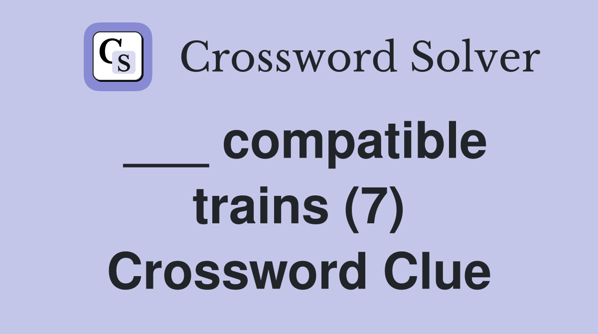___ compatible trains (7) Crossword Clue
