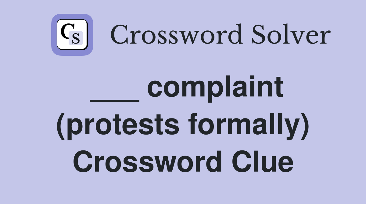 ___ complaint (protests formally) Crossword Clue
