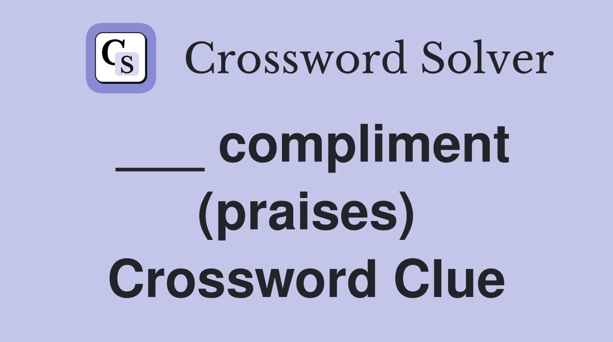 ___ compliment (praises) Crossword Clue