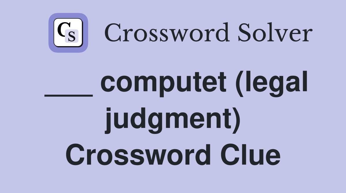 ___ computet (legal judgment) Crossword Clue
