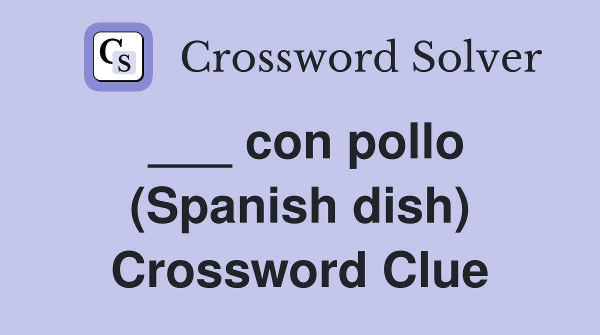 ___ con pollo (Spanish dish) Crossword Clue