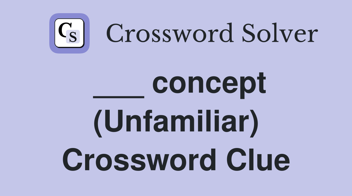 ___ concept (Unfamiliar) Crossword Clue