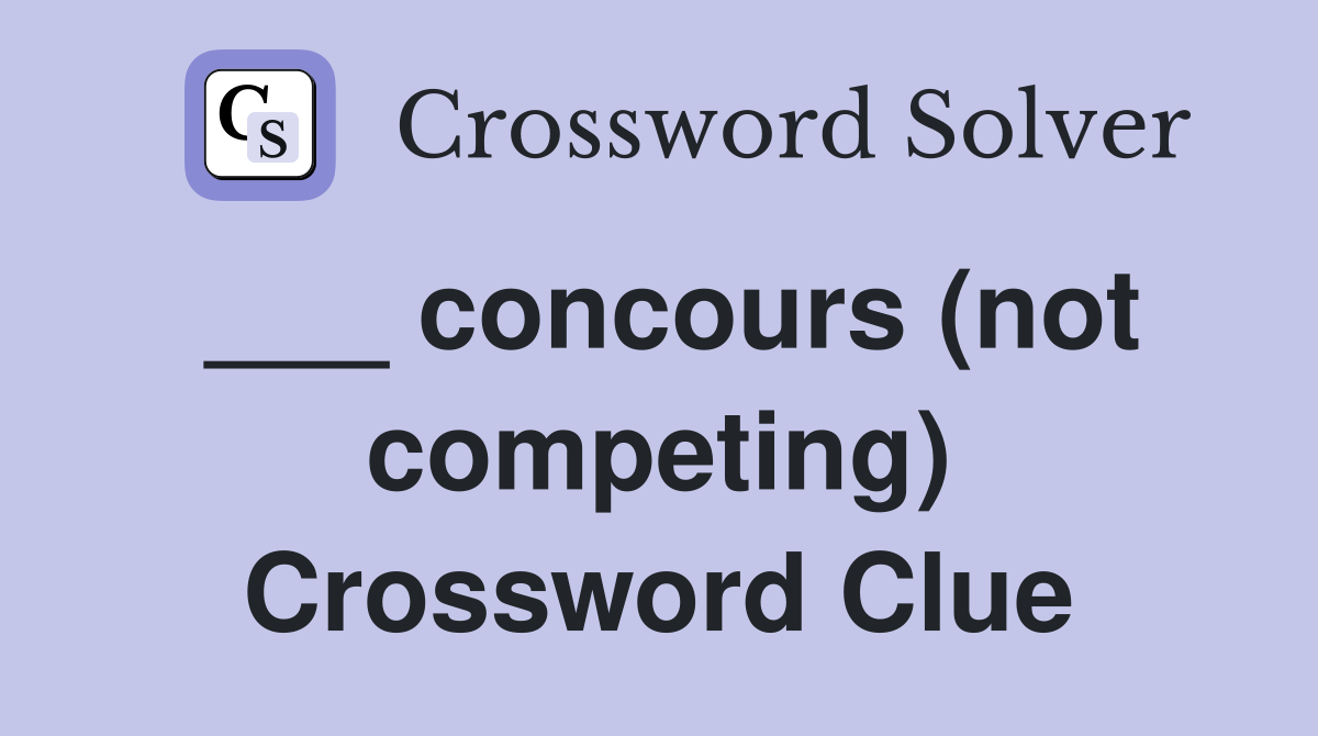 ___ concours (not competing) Crossword Clue