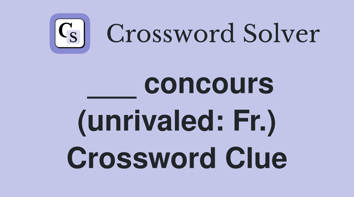 ___ concours (unrivaled: Fr.) Crossword Clue