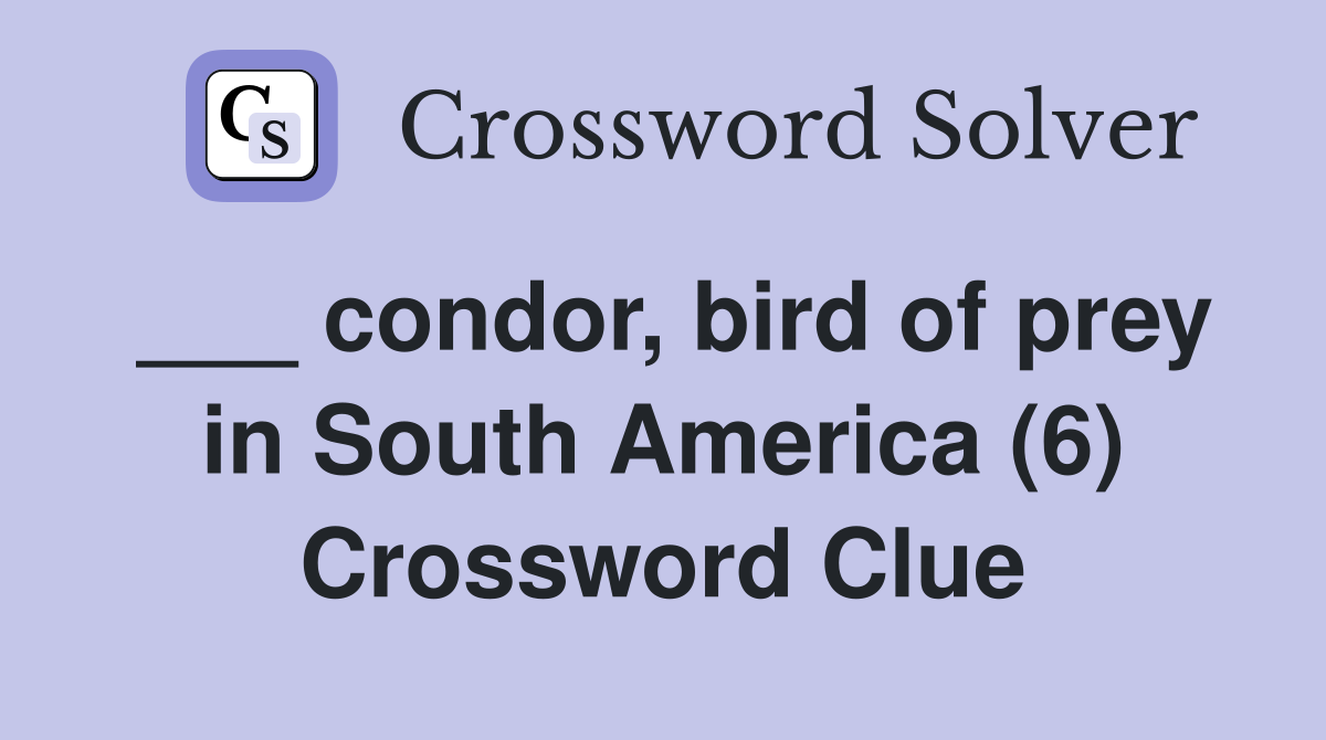___ condor, bird of prey in South America (6) Crossword Clue