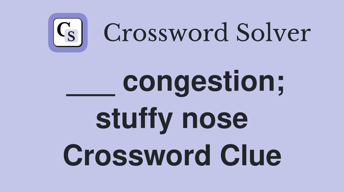 ___ congestion; stuffy nose Crossword Clue