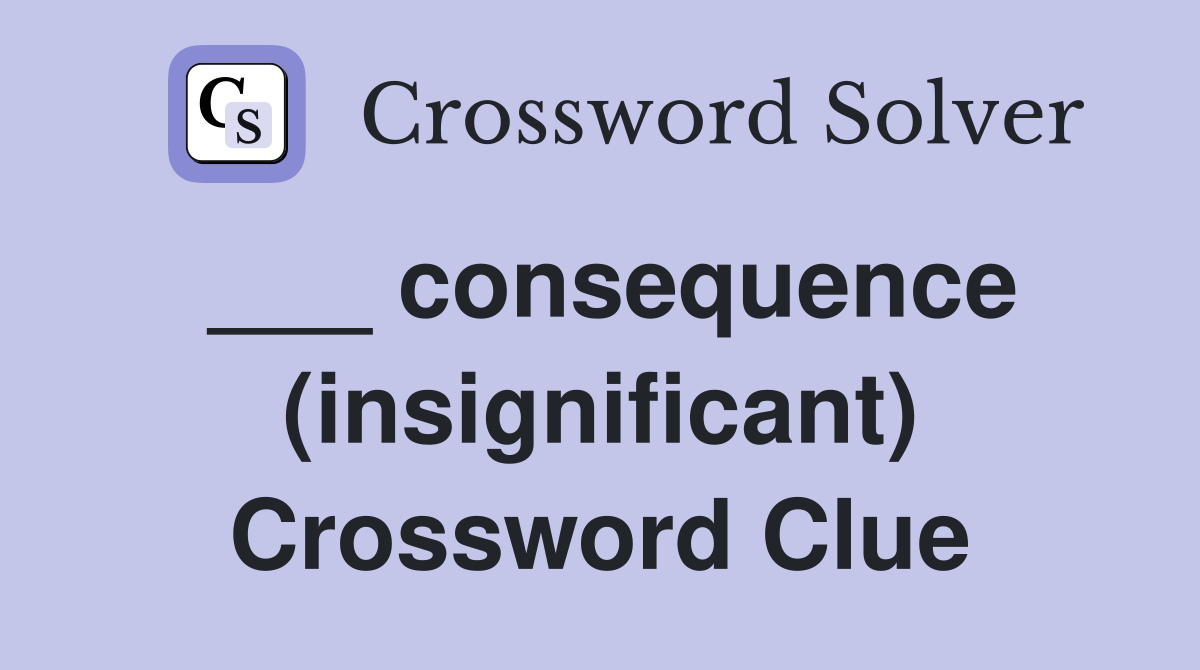 ___ consequence (insignificant) Crossword Clue