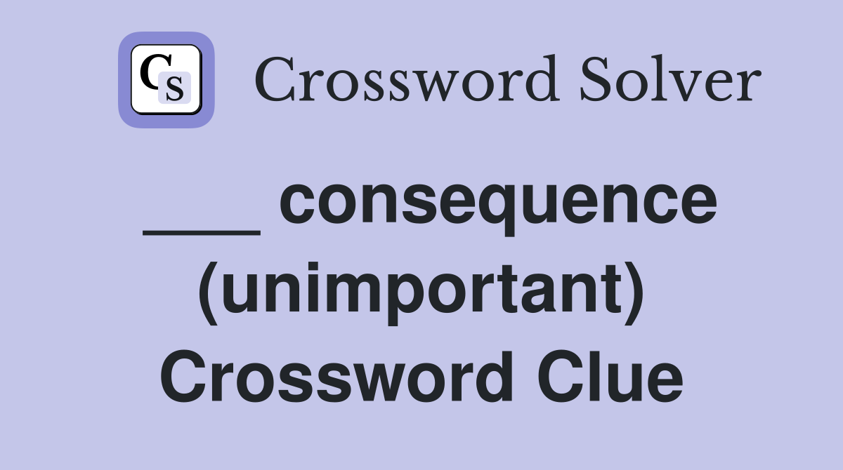 ___ consequence (unimportant) Crossword Clue