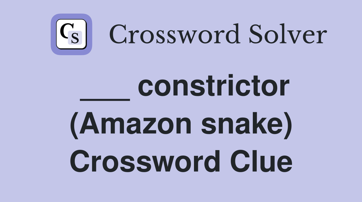 ___ constrictor (Amazon snake) Crossword Clue