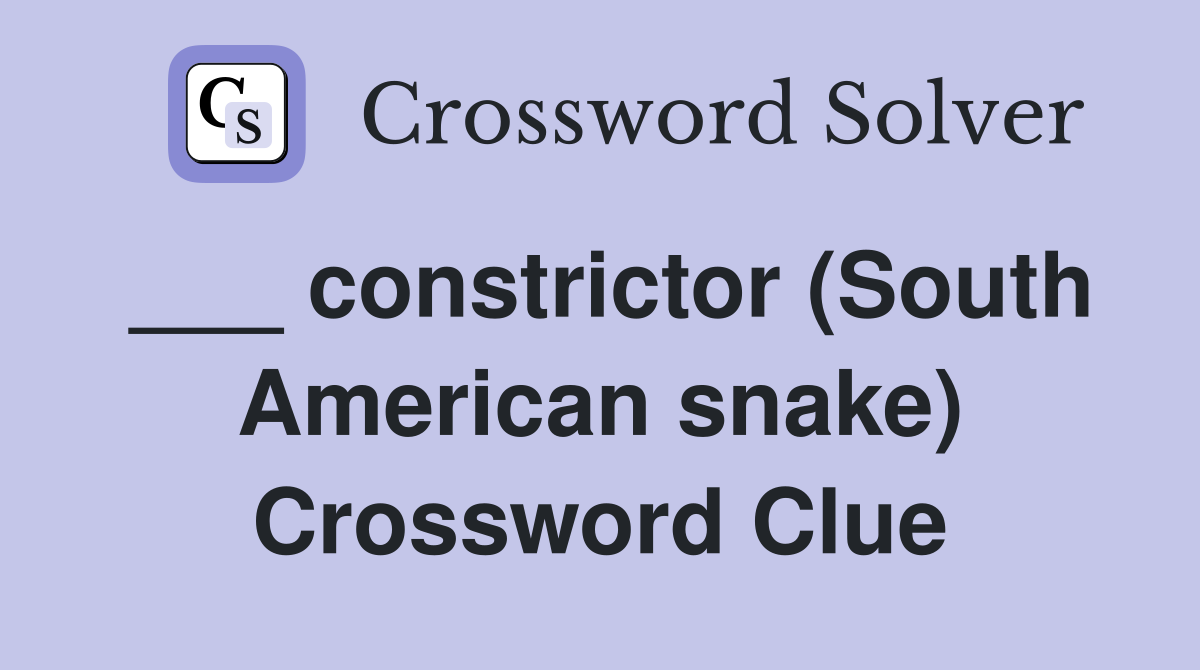 ___ constrictor (South American snake) Crossword Clue
