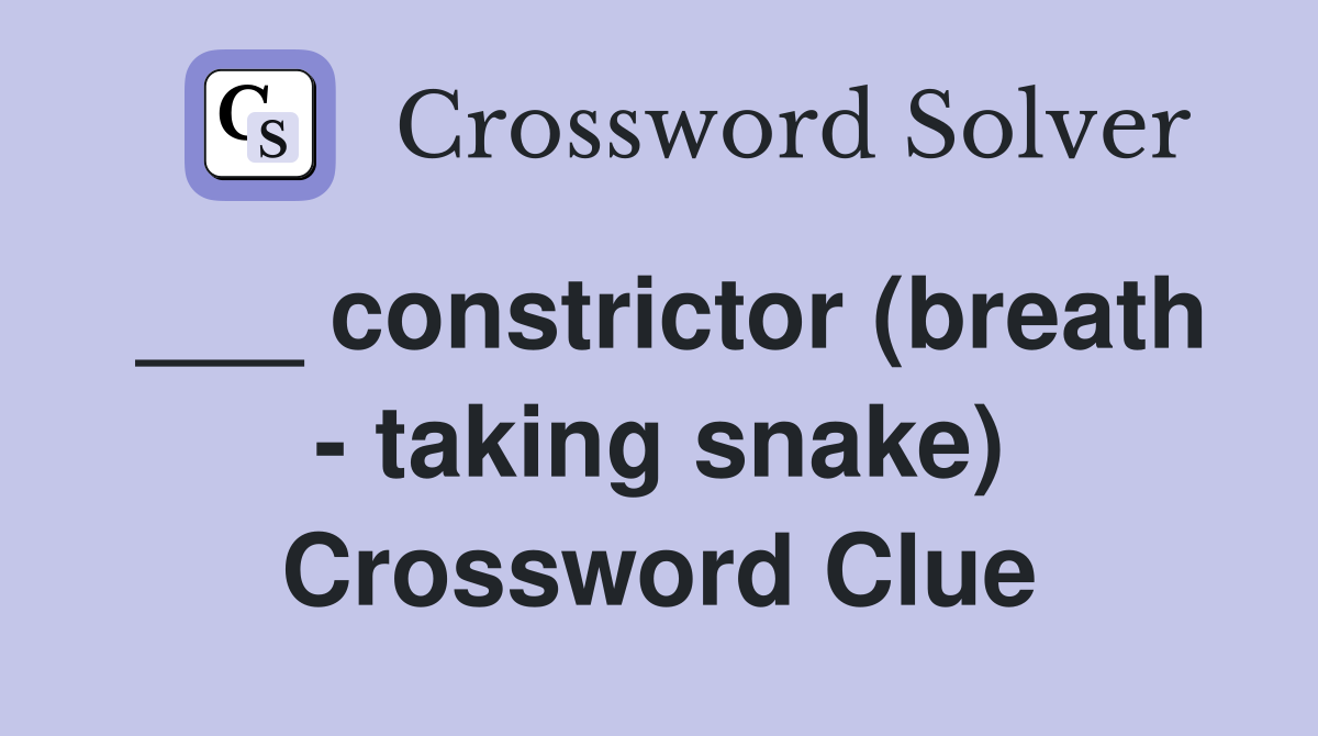 ___ constrictor (breath - taking snake) Crossword Clue