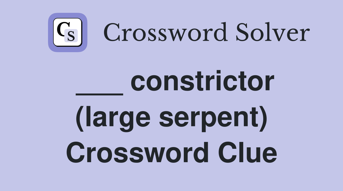 ___ constrictor (large serpent) Crossword Clue