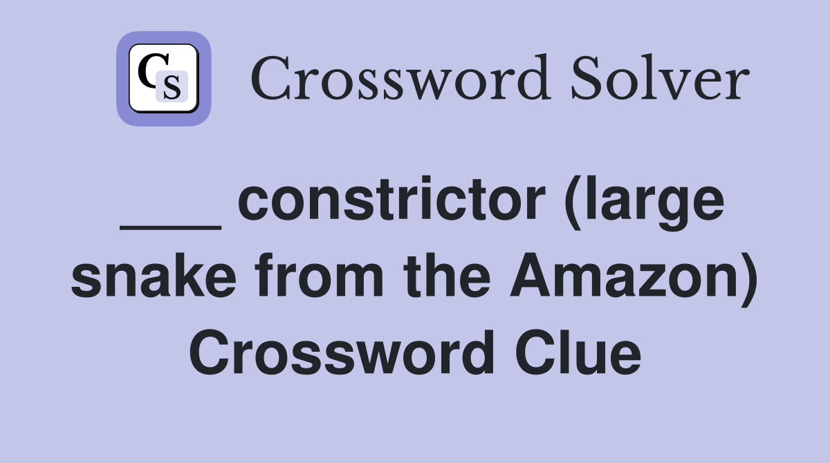 ___ constrictor (large snake from the Amazon) Crossword Clue