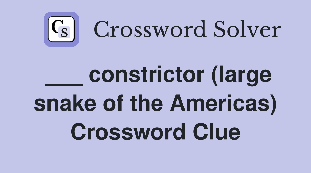 ___ constrictor (large snake of the Americas) Crossword Clue