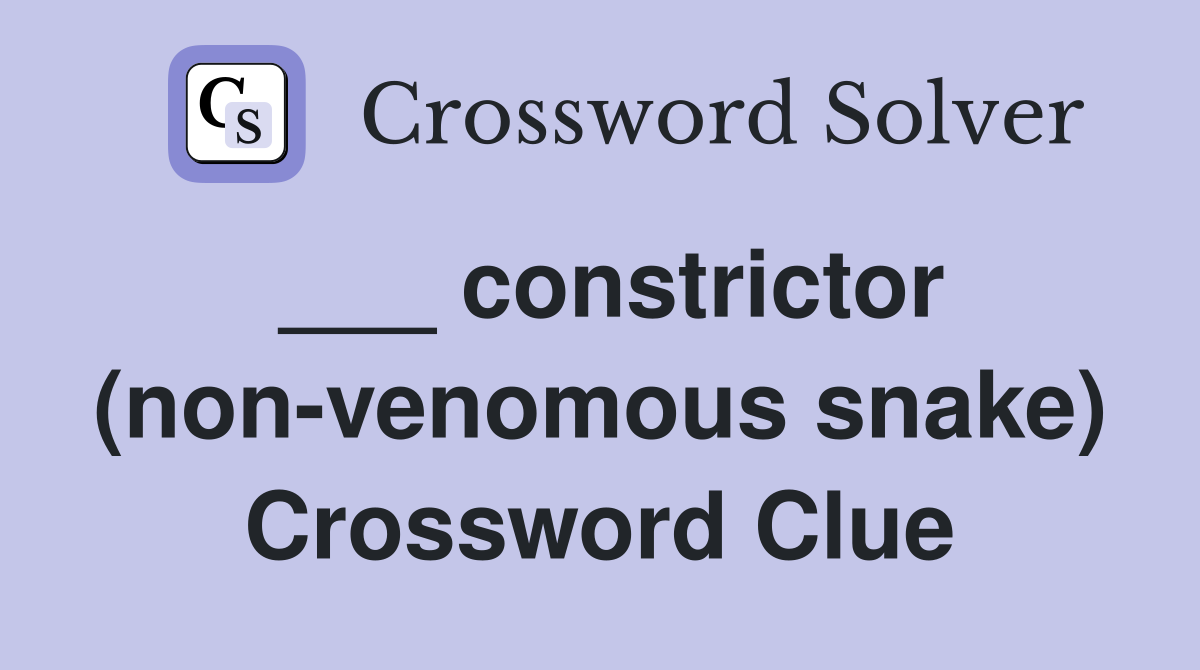 ___ constrictor (non-venomous snake) Crossword Clue