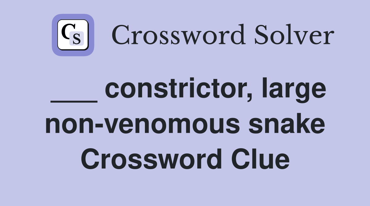___ constrictor, large non-venomous snake Crossword Clue