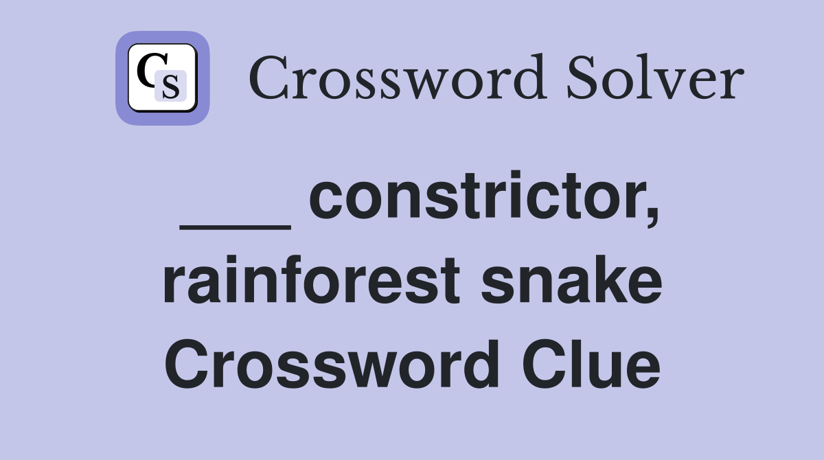 ___ constrictor, rainforest snake Crossword Clue