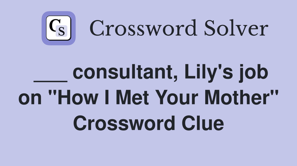 ___ consultant, Lily's job on "How I Met Your Mother" Crossword Clue