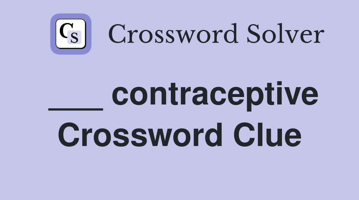 ___ contraceptive Crossword Clue