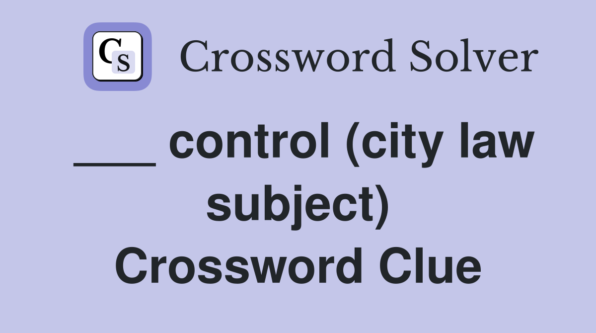 ___ control (city law subject) Crossword Clue