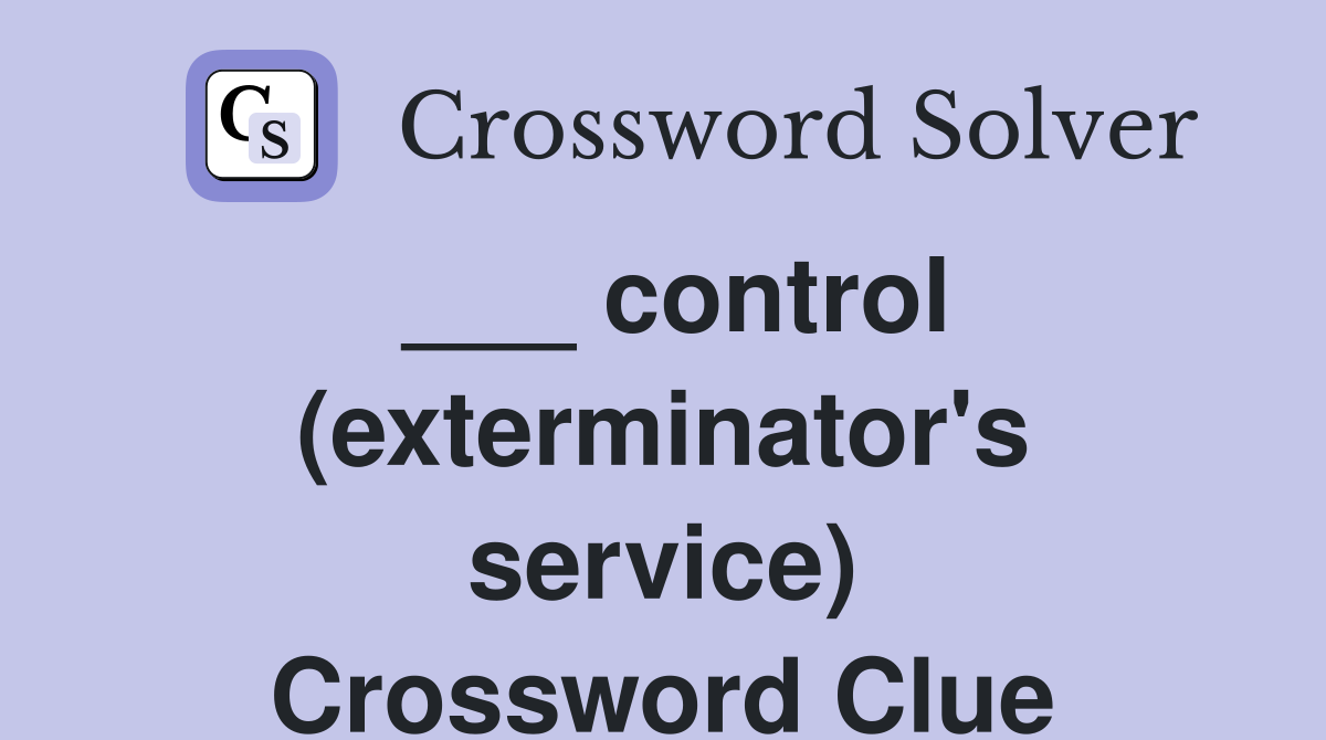 ___ control (exterminator's service) Crossword Clue