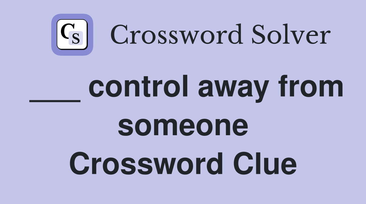 ___ control away from someone Crossword Clue