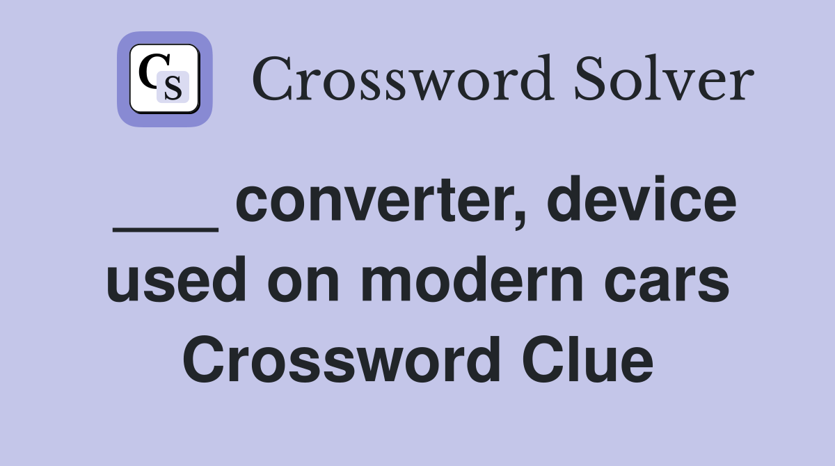 ___ converter, device used on modern cars Crossword Clue